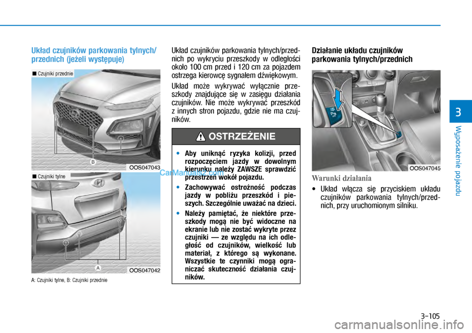 Hyundai Kona 2018  Instrukcja Obsługi (in Polish) 3-105
Wyposażenie pojazdu
3
Układ czujników parkowania tylnych/
przednich (jeżeli występuje)
A: Czujniki tylne, B: Czujniki przednie
Układ czujników parkowania tylnych/przed-
nich  po  wykryciu