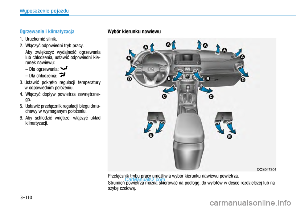 Hyundai Kona 2018  Instrukcja Obsługi (in Polish) 3-110
Wyposażenie pojazdu
Ogrzewanie i klimatyzacja
1.   Uruchomić silnik.
2.   Włączyć odpowiedni tryb pracy.
  Aby  zwiększyć  wydajność  ogrzewania 
lub  chłodzenia,  ustawić  odpowiedn