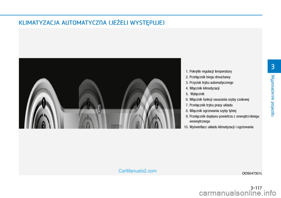 Hyundai Kona 2018  Instrukcja Obsługi (in Polish) 3-117
Wyposażenie pojazdu
3
KLIMATYZACJA AUTOMATYCZNA (JEŻELI WYSTĘPUJE)
OOS047301L
 1.  Pokrętło regulacji temperatury
 2.  Przełącznik biegu dmuchawy
 3.  Przycisk trybu automatycznego
 4.  W