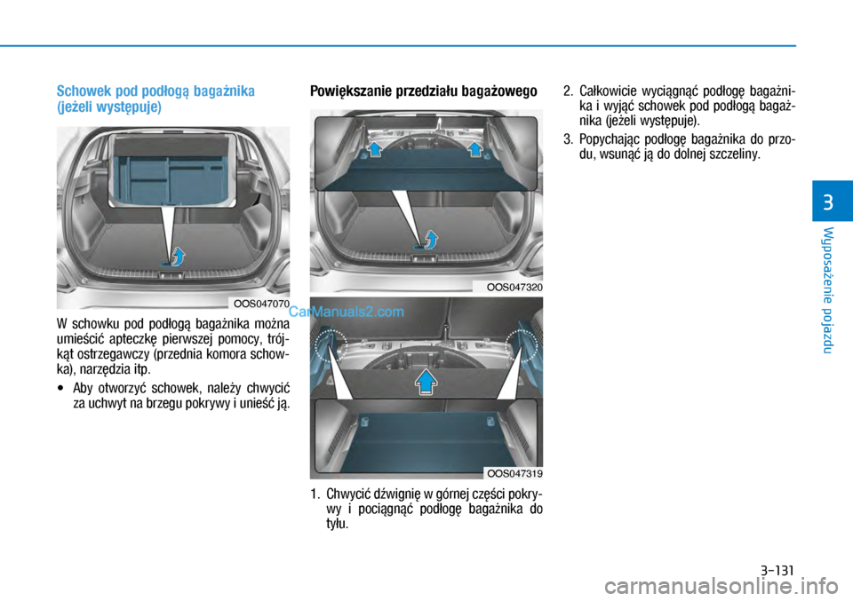 Hyundai Kona 2018  Instrukcja Obsługi (in Polish) 3-131
Wyposażenie pojazdu
3
Schowek pod podłogą bagażnika 
(jeżeli występuje)
W  schowku  pod  podłogą  bagażnika  można 
umieścić  apteczkę  pierwszej  pomocy,  trój-
kąt ostrzegawczy 