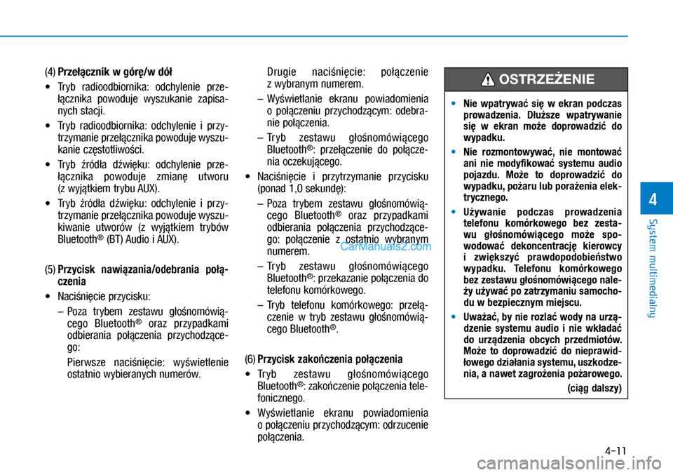 Hyundai Kona 2018  Instrukcja Obsługi (in Polish) 4-11
System multimedialny
4
(4) Przełącznik w górę/w dół
X�Tryb  radioodbiornika:  odchylenie  prze-
łącznika  powoduje  wyszukanie  zapisa-
nych stacji.
X�Tryb  radioodbiornika:  odchyl