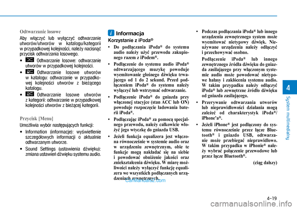 Hyundai Kona 2018  Instrukcja Obsługi (in Polish) 4-19
System multimedialny
4
Odtwarzanie losowe
Aby  włączyć  lub  wyłączyć  odtwarzanie 
utworów/utworów  w katalogu/kategorii 
w przypadkowej kolejności, należy nacisnąć 
przycisk odtwa