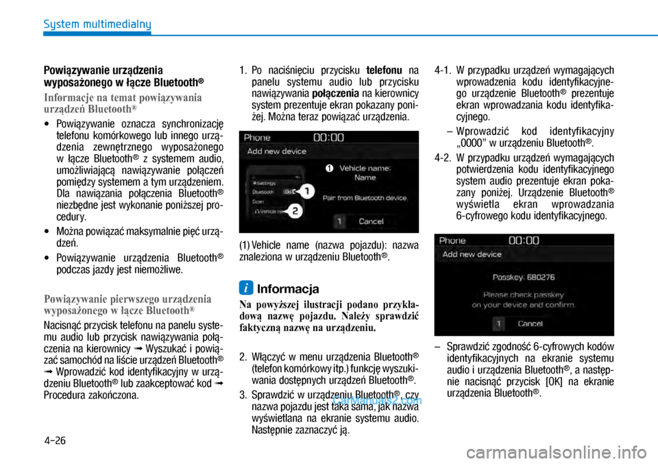 Hyundai Kona 2018  Instrukcja Obsługi (in Polish) 4-26
System multimedialny
Powiązywanie urządzenia 
wyposażonego w łącze Bluetooth®
Informacje na temat powiązywania 
urządzeń Bluetooth®
X�Powiązywanie  oznacza  synchronizację 
telefon