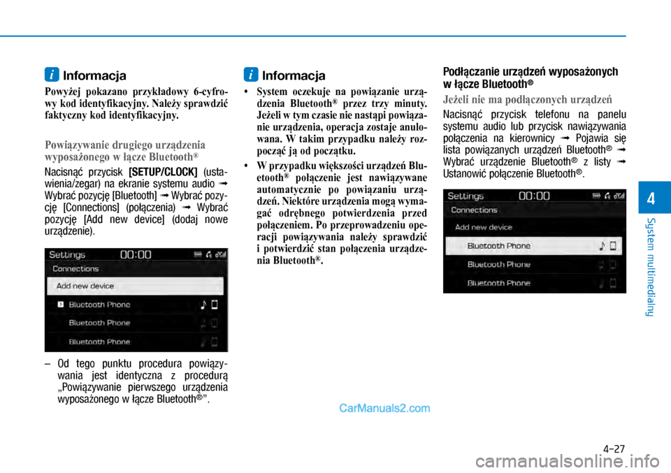 Hyundai Kona 2018  Instrukcja Obsługi (in Polish) 4-27
System multimedialny
4
i Informacja 
Powyżej pokazano przykładowy 6­cyfro-
wy kod identyfikacyjny. Należy sprawdzić 
faktyczny kod identyfikacyjny.
Powiązywanie drugiego urządzenia 
wyposa