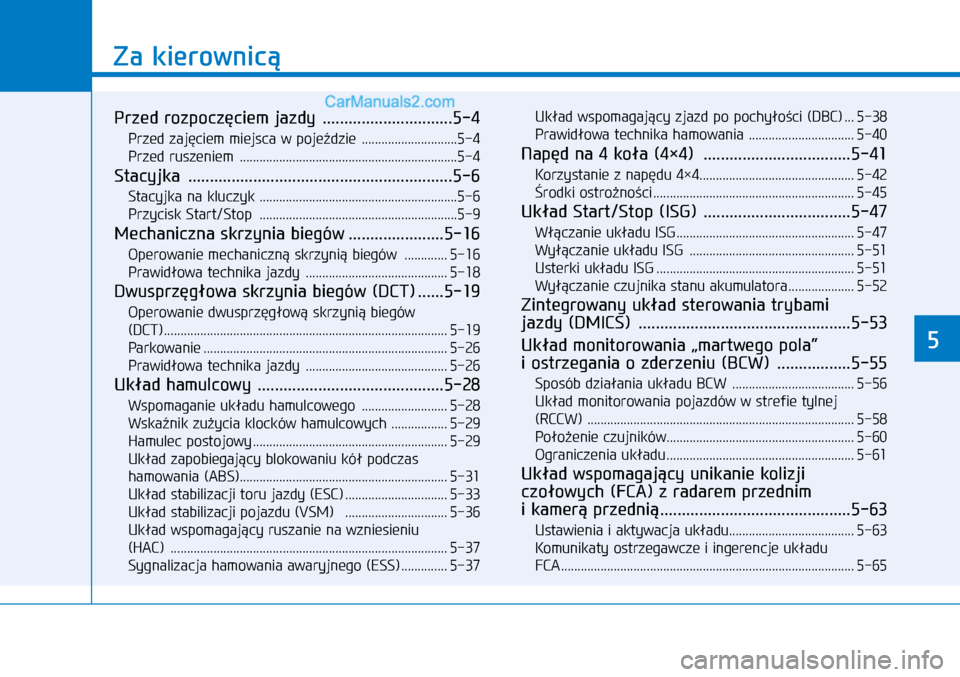 Hyundai Kona 2018 Instrukcja Obsługi (in Polish) Za kierownicą
5
Przed rozpoczęciem jazdy ..............................5-4
Przed zajęciem miejsca w pojeździe .............................5-4
Przed ruszeniem ................................. Hyundai Kona 2018 Instrukcja Obsługi (in Polish) Za kierownicą
5
Przed rozpoczęciem jazdy ..............................5-4
Przed zajęciem miejsca w pojeździe .............................5-4
Przed ruszeniem .................................