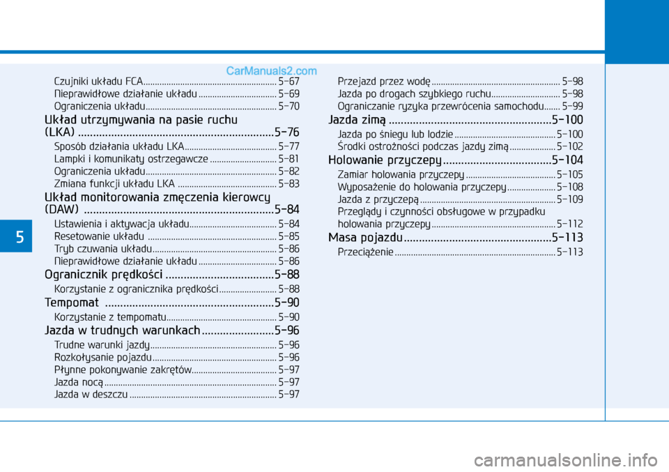 Hyundai Kona 2018 Instrukcja Obsługi (in Polish) 5
Czujniki układu FCA ..........................................................5-67
Nieprawidłowe działanie układu ..................................5-69
Ograniczenia układu .................... Hyundai Kona 2018 Instrukcja Obsługi (in Polish) 5
Czujniki układu FCA ..........................................................5-67
Nieprawidłowe działanie układu ..................................5-69
Ograniczenia układu ....................