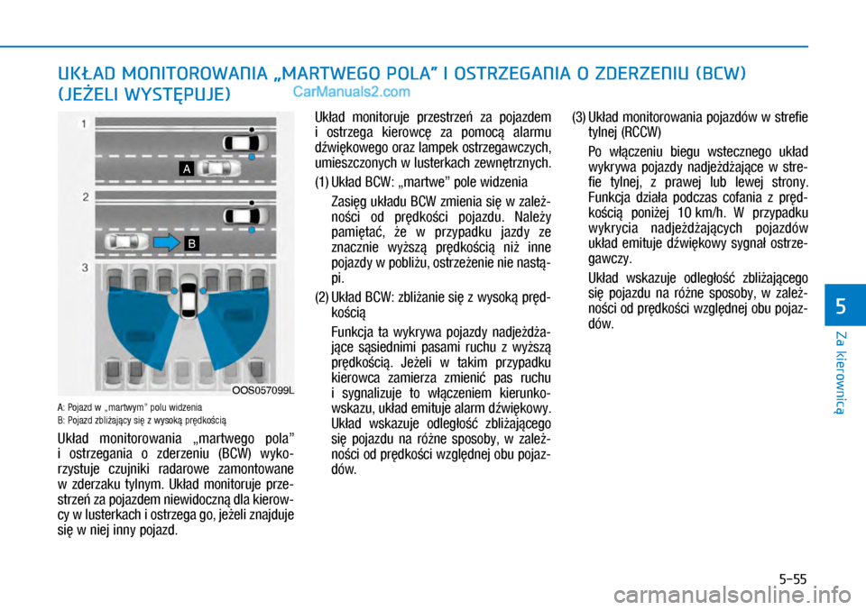 Hyundai Kona 2018 Instrukcja Obsługi (in Polish) 5-55
Za kierownicą
5
A: Pojazd w „martwym” polu widzenia B: Pojazd zbliżający się z wysoką prędkością
Układ monitorowania „martwego pola”
i ostrzegania o zderzeniu (BCW) Hyundai Kona 2018 Instrukcja Obsługi (in Polish) 5-55
Za kierownicą
5
A: Pojazd w „martwym” polu widzenia B: Pojazd zbliżający się z wysoką prędkością
Układ monitorowania „martwego pola”
i ostrzegania o zderzeniu (BCW)