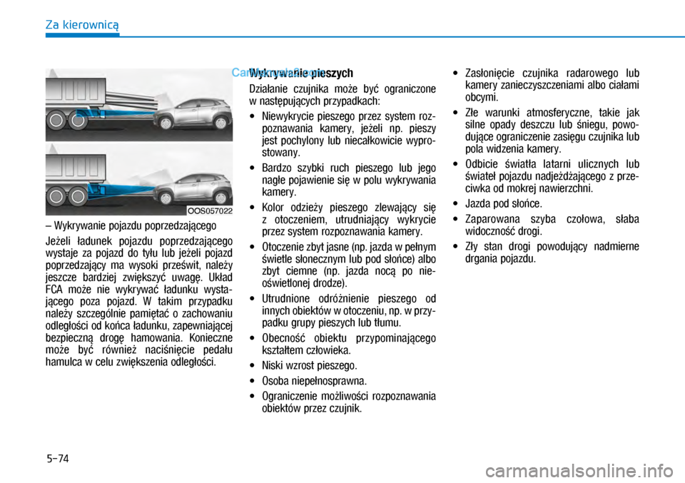 Hyundai Kona 2018  Instrukcja Obsługi (in Polish) 5-74
Za kierownicą
– Wykrywanie pojazdu poprzedzającego
Jeżeli ładunek  pojazdu  poprzedzającego 
wystaje  za  pojazd  do  tyłu  lub  jeżeli  pojazd 
poprzedzający  ma  wysoki  prześwit,  n