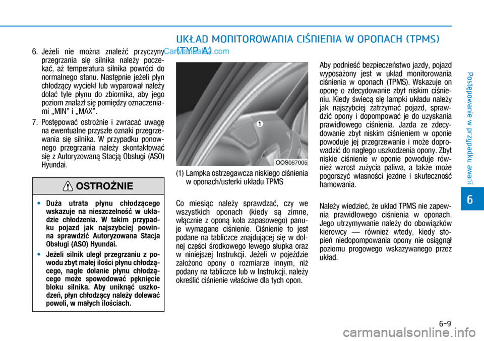Hyundai Kona 2018  Instrukcja Obsługi (in Polish) 6-9
Postępowanie w
 przypadku awarii
6
6.  Jeżeli  nie  można  znaleźć  przyczyny 
przegrzania  się  silnika  należy  pocze-
kać,  aż  temperatura  silnika  powróci  do 
normalnego  stanu.  