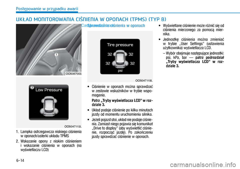 Hyundai Kona 2018 Instrukcja Obsługi (in Polish) 6-14
Postępowanie w przypadku awarii
1. Lampka ostrzegawcza niskiego ciśnienia
w oponach/usterki układu TPMS
2. Wskazanie opony z niskim ciśnieniem
i wskazanie ciśnienia w oponach Hyundai Kona 2018 Instrukcja Obsługi (in Polish) 6-14
Postępowanie w przypadku awarii
1. Lampka ostrzegawcza niskiego ciśnienia
w oponach/usterki układu TPMS
2. Wskazanie opony z niskim ciśnieniem
i wskazanie ciśnienia w oponach