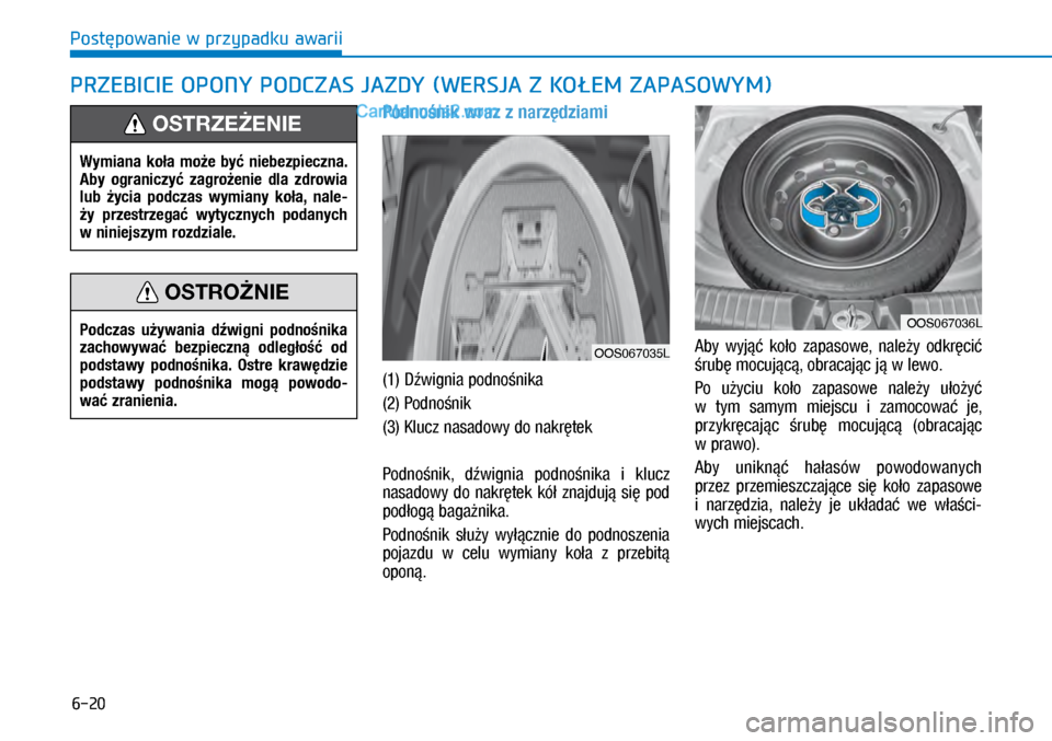 Hyundai Kona 2018 Instrukcja Obsługi (in Polish) 6-20
Postępowanie w przypadku awarii
Podnośnik wraz z narzędziami
(1) Dźwignia podnośnika
(2) Podnośnik
(3) Klucz nasadowy do nakrętek
Podnośnik, dźwignia podnośnika i klucz
nasadowy Hyundai Kona 2018 Instrukcja Obsługi (in Polish) 6-20
Postępowanie w przypadku awarii
Podnośnik wraz z narzędziami
(1) Dźwignia podnośnika
(2) Podnośnik
(3) Klucz nasadowy do nakrętek
Podnośnik, dźwignia podnośnika i klucz
nasadowy