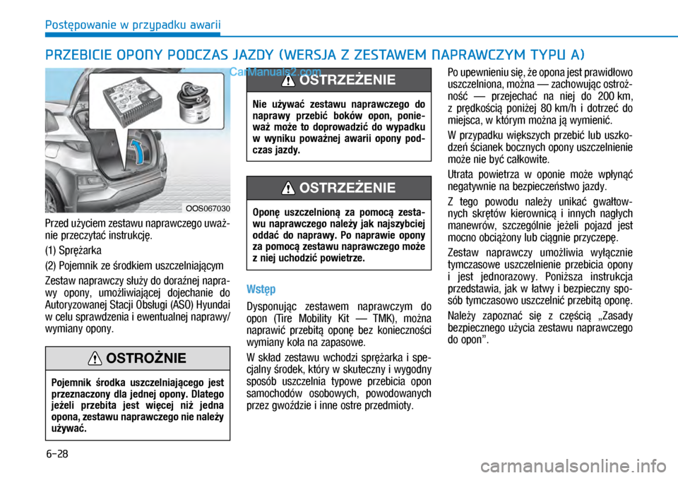 Hyundai Kona 2018  Instrukcja Obsługi (in Polish) 6-28
Postępowanie w przypadku awarii
Przed użyciem zestawu naprawczego uważ-
nie przeczytać instrukcję.
(1) Sprężarka
(2) Pojemnik ze środkiem uszczelniającym
Zestaw naprawczy służy do dora