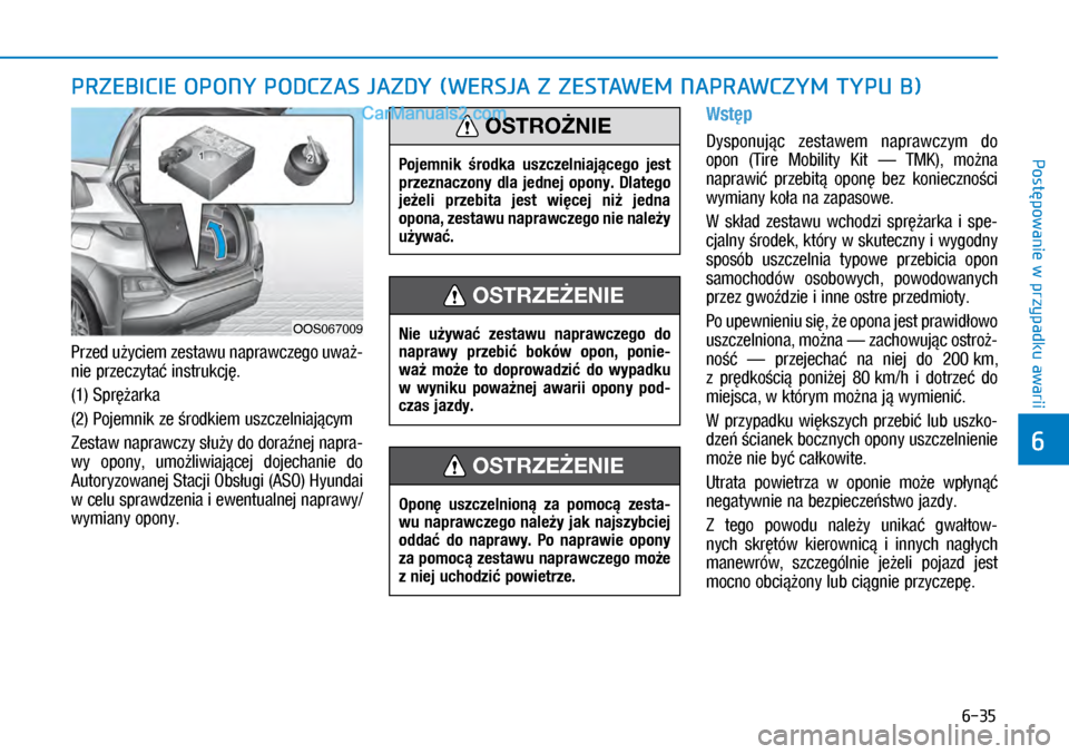 Hyundai Kona 2018  Instrukcja Obsługi (in Polish) 6-35
Postępowanie w
 przypadku awarii
6
PRZEBICIE OPONY PODCZAS JAZDY (WERSJA Z ZESTAWEM NAPRAWCZYM TYPU B)
Przed użyciem zestawu naprawczego uważ-
nie przeczytać instrukcję.
(1) Sprężarka
(2)