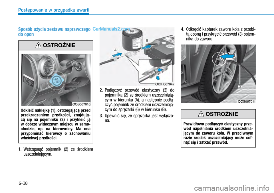 Hyundai Kona 2018  Instrukcja Obsługi (in Polish) 6-38
Postępowanie w przypadku awarii
Sposób użycia zestawu naprawczego 
do opon
1.  Wstrząsnąć pojemnik  (2)  ze środkiem 
uszczelniającym. 
2.  Podłączyć  przewód  elastyczny  (3)  do 
po