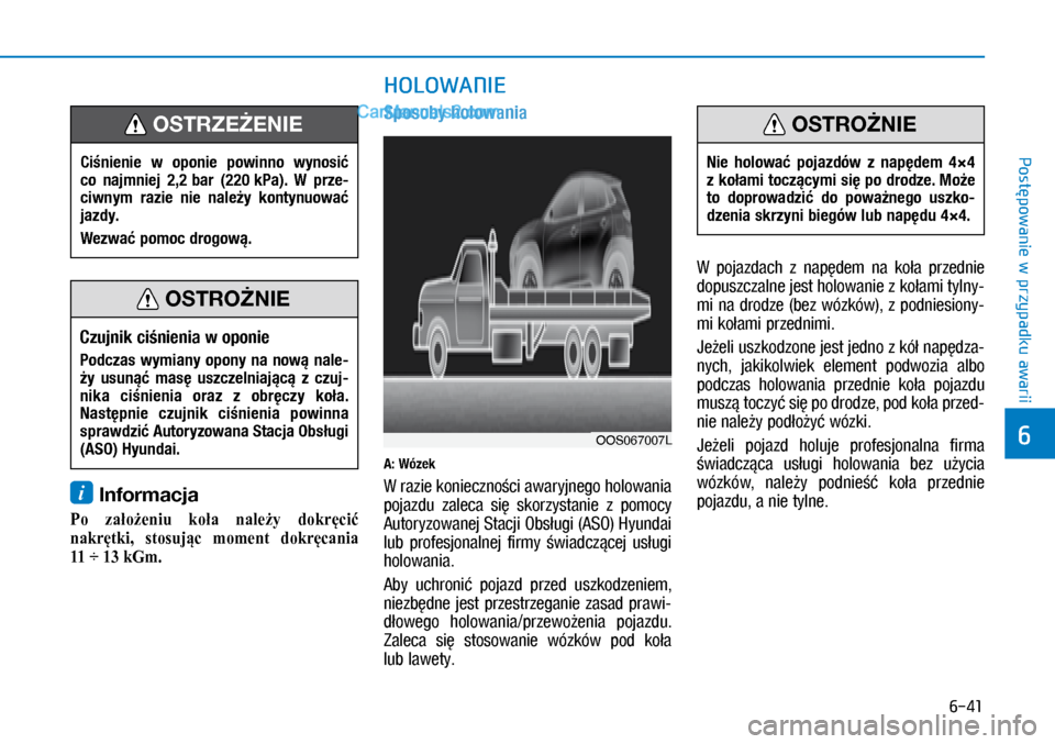 Hyundai Kona 2018  Instrukcja Obsługi (in Polish) 6-41
Postępowanie w
 przypadku awarii
6
i Informacja 
Po założeniu koła należy dokręcić 
nakrętki, stosując moment dokręcania 
�� �