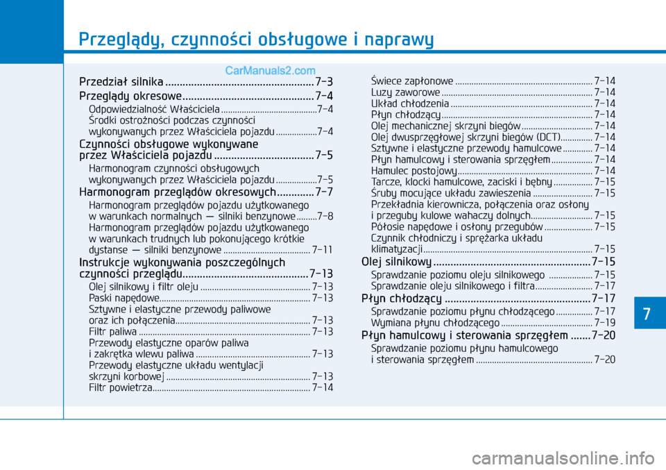 Hyundai Kona 2018  Instrukcja Obsługi (in Polish) 77
Przeglądy, czynności obsługowe i naprawy
Przedział silnika ....................................................7-3
Przeglądy okresowe ..............................................7-4
Odpowie