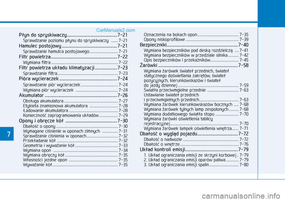 Hyundai Kona 2018  Instrukcja Obsługi (in Polish) 7
Płyn do spryskiwaczy .........................................7-21
Sprawdzanie poziomu płynu do spryskiwaczy  .......7-21
Hamulec postojowy .............................................7-21
Spraw