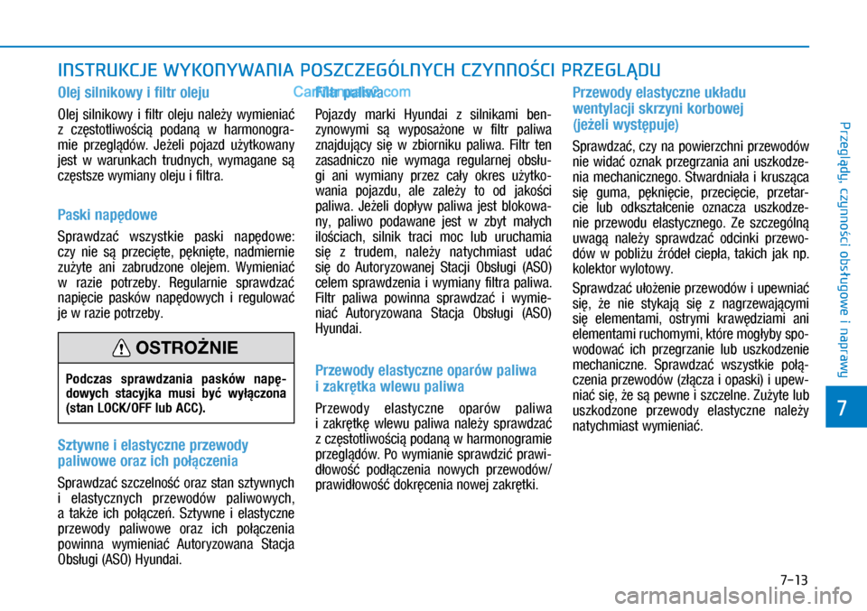 Hyundai Kona 2018 Instrukcja Obsługi (in Polish) 7-13
7
Przeglądy, czynności obsługowe i
naprawy
INSTRUKCJE WYKONYWANIA POSZCZEGÓLNYCH CZYNNOŚCI PRZEGLĄDU
Olej silnikowy i filtr oleju
Olej silnikowy i filtr oleju należy wymieniać
z Hyundai Kona 2018 Instrukcja Obsługi (in Polish) 7-13
7
Przeglądy, czynności obsługowe i
naprawy
INSTRUKCJE WYKONYWANIA POSZCZEGÓLNYCH CZYNNOŚCI PRZEGLĄDU
Olej silnikowy i filtr oleju
Olej silnikowy i filtr oleju należy wymieniać
z