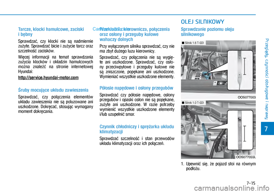 Hyundai Kona 2018 Instrukcja Obsługi (in Polish) 7-15
7
Przeglądy, czynności obsługowe i
naprawy
Tarcze, klocki hamulcowe, zaciski
i bębny
Sprawdzać, czy klocki nie są nadmiernie
zużyte. Sprawdzać bicie i zużycie tarcz oraz
szcze Hyundai Kona 2018 Instrukcja Obsługi (in Polish) 7-15
7
Przeglądy, czynności obsługowe i
naprawy
Tarcze, klocki hamulcowe, zaciski
i bębny
Sprawdzać, czy klocki nie są nadmiernie
zużyte. Sprawdzać bicie i zużycie tarcz oraz
szcze