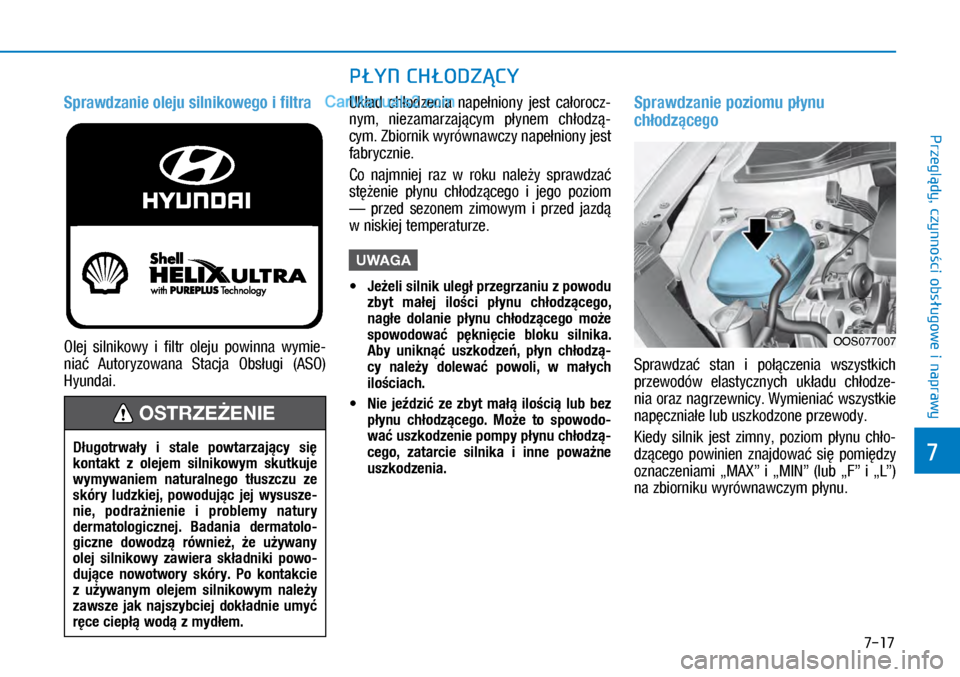 Hyundai Kona 2018 Instrukcja Obsługi (in Polish) 7-17
7
Przeglądy, czynności obsługowe i
naprawy
Sprawdzanie oleju silnikowego i filtra
Olej silnikowy i filtr oleju powinna wymie-
niać Autoryzowana Stacja Obsługi (ASO)
Hyundai.
Uk Hyundai Kona 2018 Instrukcja Obsługi (in Polish) 7-17
7
Przeglądy, czynności obsługowe i
naprawy
Sprawdzanie oleju silnikowego i filtra
Olej silnikowy i filtr oleju powinna wymie-
niać Autoryzowana Stacja Obsługi (ASO)
Hyundai.
Uk