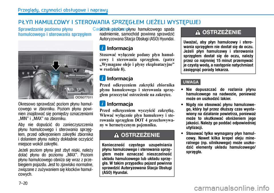 Hyundai Kona 2018  Instrukcja Obsługi (in Polish) 7-20
Przeglądy, czynności obsługowe i naprawy
PŁYN HAMULCOWY I STEROWANIA SPRZĘGŁEM (JEŻELI WYSTĘPUJE)
Sprawdzanie poziomu płynu 
hamulcowego i sterowania sprzęgłem
Okresowo  sprawdzać  p