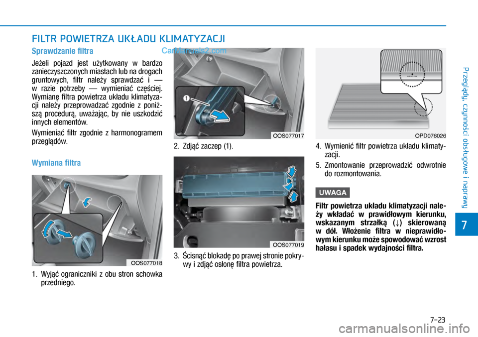 Hyundai Kona 2018 Instrukcja Obsługi (in Polish) 7-23
7
Przeglądy, czynności obsługowe i
naprawy
FILTR POWIETRZA UKŁADU KLIMATYZACJI
Sprawdzanie filtra
Jeżeli pojazd jest użytkowany w bardzo
zanieczyszczonych miastach lub na drogach
g Hyundai Kona 2018 Instrukcja Obsługi (in Polish) 7-23
7
Przeglądy, czynności obsługowe i
naprawy
FILTR POWIETRZA UKŁADU KLIMATYZACJI
Sprawdzanie filtra
Jeżeli pojazd jest użytkowany w bardzo
zanieczyszczonych miastach lub na drogach
g