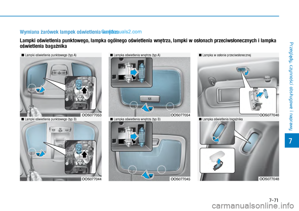Hyundai Kona 2018  Instrukcja Obsługi (in Polish) 7-71
7
Przeglądy, czynności obsługowe i
 naprawy
Wymiana żarówek lampek oświetlenia wnętrza
 n Lampka oświetlenia wnętrza (typ A)
 n Lampka oświetlenia wnętrza (typ B)
OOS077045
OOS077054
 
