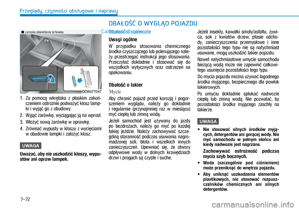 Hyundai Kona 2018  Instrukcja Obsługi (in Polish) 7-72
Przeglądy, czynności obsługowe i naprawy
1.  Za pomocą  wkrętaka  z płaskim  zakoń-
czeniem ostrożnie podważyć klosz lamp-
ki i wyjąć go z obudowy.
2. Wyjąć żarówkę, wyciągaj