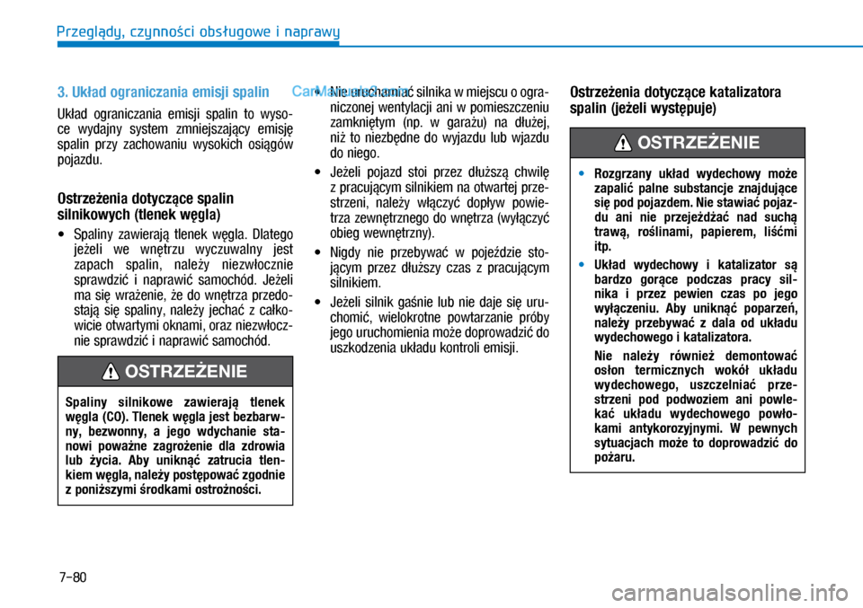 Hyundai Kona 2018 Instrukcja Obsługi (in Polish) 7-80
Przeglądy, czynności obsługowe i naprawy
MRozgrzany układ wydechowy może
zapalić palne substancje znajdujące
się pod pojazdem. Nie stawiać pojaz-
du ani nie przejeżdżać Hyundai Kona 2018 Instrukcja Obsługi (in Polish) 7-80
Przeglądy, czynności obsługowe i naprawy
MRozgrzany układ wydechowy może
zapalić palne substancje znajdujące
się pod pojazdem. Nie stawiać pojaz-
du ani nie przejeżdżać