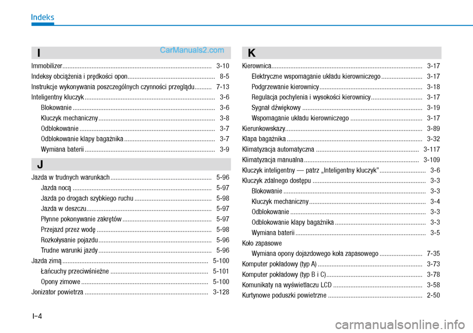 Hyundai Kona 2018 Instrukcja Obsługi (in Polish) I-4
Indeks
I
Immobilizer ....................................................................................... 3-10
Indeksy obciążenia i prędkości opon ........................................ Hyundai Kona 2018 Instrukcja Obsługi (in Polish) I-4
Indeks
I
Immobilizer ....................................................................................... 3-10
Indeksy obciążenia i prędkości opon ........................................