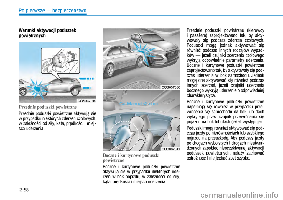 Hyundai Kona 2018 Instrukcja Obsługi (in Polish) Po pierwsze ― bezpieczeństwo
2-58
Warunki aktywacji poduszek
powietrznych
Przednie poduszki powietrzne
Przednie poduszki powietrzne aktywują się
w przypadku niektórych zderzeń czołowy Hyundai Kona 2018 Instrukcja Obsługi (in Polish) Po pierwsze ― bezpieczeństwo
2-58
Warunki aktywacji poduszek
powietrznych
Przednie poduszki powietrzne
Przednie poduszki powietrzne aktywują się
w przypadku niektórych zderzeń czołowy
