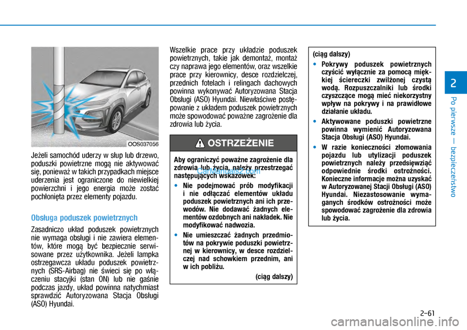 Hyundai Kona 2018 Instrukcja Obsługi (in Polish) Po pierwsze ― bezpieczeństwo
2
2-61
Jeżeli samochód uderzy w słup lub drzewo,
poduszki powietrzne mogą nie aktywować
się, ponieważ w takich przypadkach miejsce
uderzenia jest ogr Hyundai Kona 2018 Instrukcja Obsługi (in Polish) Po pierwsze ― bezpieczeństwo
2
2-61
Jeżeli samochód uderzy w słup lub drzewo,
poduszki powietrzne mogą nie aktywować
się, ponieważ w takich przypadkach miejsce
uderzenia jest ogr