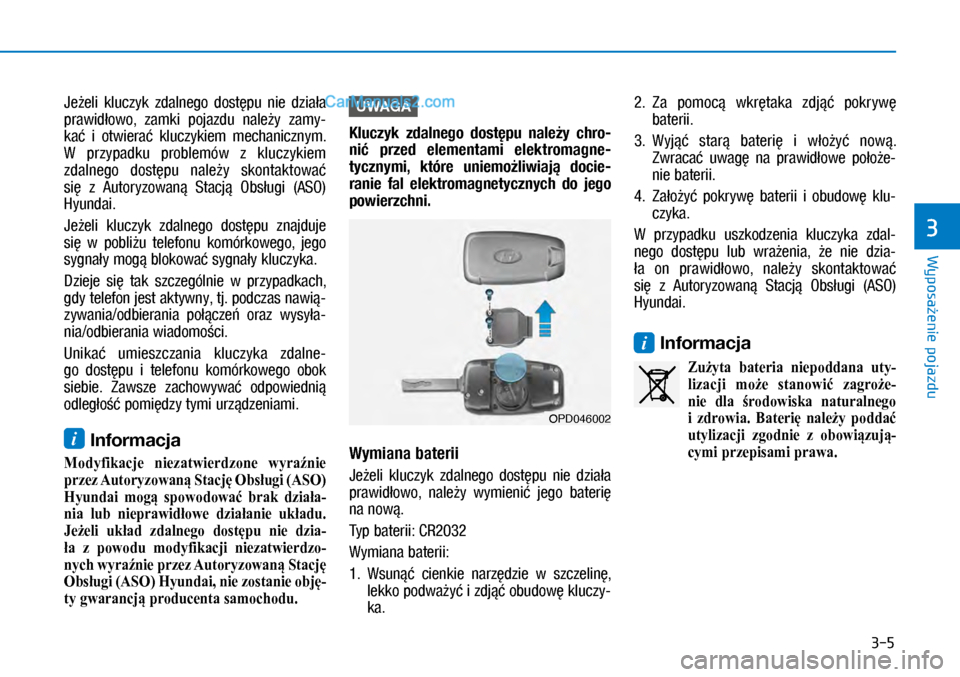 Hyundai Kona 2018 Instrukcja Obsługi (in Polish) 3-5
Wyposażenie pojazdu
3
Jeżeli kluczyk zdalnego dostępu nie działa
prawidłowo, zamki pojazdu należy zamy-
kać i otwierać kluczykiem mechanicznym.
W przypadku problemów z Hyundai Kona 2018 Instrukcja Obsługi (in Polish) 3-5
Wyposażenie pojazdu
3
Jeżeli kluczyk zdalnego dostępu nie działa
prawidłowo, zamki pojazdu należy zamy-
kać i otwierać kluczykiem mechanicznym.
W przypadku problemów z