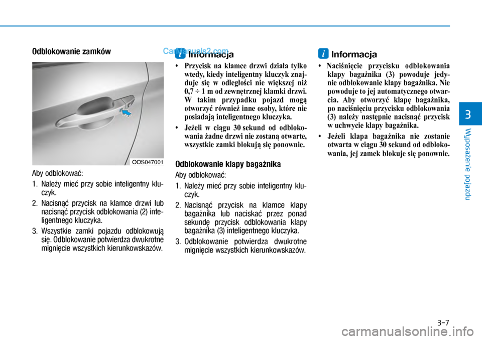 Hyundai Kona 2018 Instrukcja Obsługi (in Polish) 3-7
Wyposażenie pojazdu
3
Odblokowanie zamków
Aby odblokować:
1. Należy mieć przy sobie inteligentny klu-
czyk.
2. Nacisnąć przycisk na klamce drzwi lub
nacisnąć przycisk odblo Hyundai Kona 2018 Instrukcja Obsługi (in Polish) 3-7
Wyposażenie pojazdu
3
Odblokowanie zamków
Aby odblokować:
1. Należy mieć przy sobie inteligentny klu-
czyk.
2. Nacisnąć przycisk na klamce drzwi lub
nacisnąć przycisk odblo