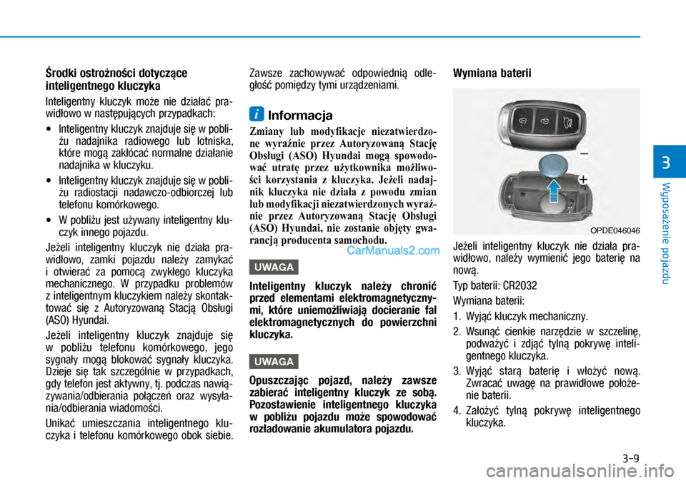 Hyundai Kona 2018  Instrukcja Obsługi (in Polish) 3-9
Wyposażenie pojazdu
3
Środki ostrożności dotyczące 
inteligentnego kluczyka
Inteligentny  kluczyk  może  nie  działać  pra-
widłowo w następujących przypadkach:
X�Inteligentny kluczy