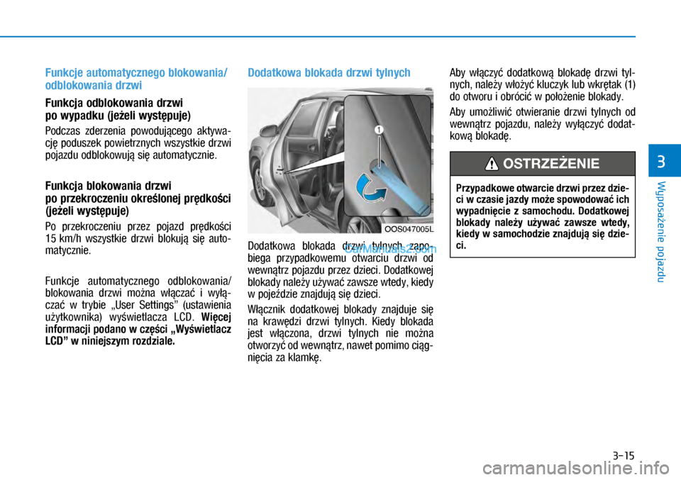 Hyundai Kona 2018 Instrukcja Obsługi (in Polish) 3-15
Wyposażenie pojazdu
3
Funkcje automatycznego blokowania/
odblokowania drzwi
Funkcja odblokowania drzwi
po wypadku (jeżeli występuje)
Podczas zderzenia powodującego aktywa-
cję poduszek Hyundai Kona 2018 Instrukcja Obsługi (in Polish) 3-15
Wyposażenie pojazdu
3
Funkcje automatycznego blokowania/
odblokowania drzwi
Funkcja odblokowania drzwi
po wypadku (jeżeli występuje)
Podczas zderzenia powodującego aktywa-
cję poduszek