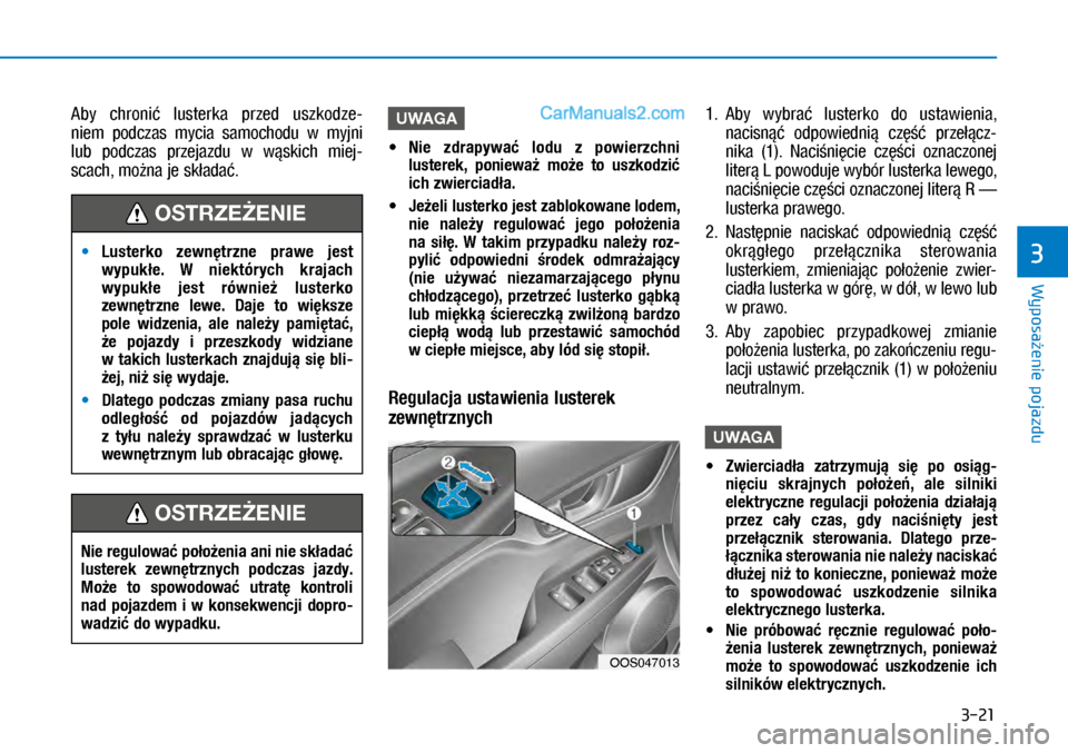 Hyundai Kona 2018 Instrukcja Obsługi (in Polish) 3-21
Wyposażenie pojazdu
3
Aby chronić lusterka przed uszkodze-
niem podczas mycia samochodu w myjni
lub podczas przejazdu w wąskich miej-
scach, można je składać.
UWAGA
MNie z Hyundai Kona 2018 Instrukcja Obsługi (in Polish) 3-21
Wyposażenie pojazdu
3
Aby chronić lusterka przed uszkodze-
niem podczas mycia samochodu w myjni
lub podczas przejazdu w wąskich miej-
scach, można je składać.
UWAGA
MNie z