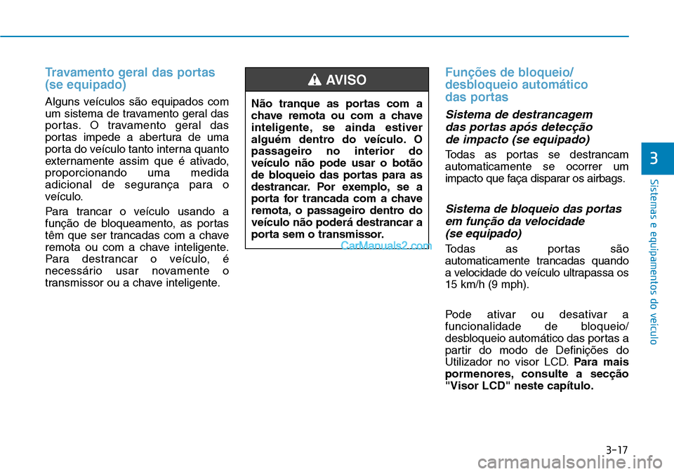 Hyundai Kona 2018  Manual do proprietário (in Portuguese) 3-17
Sistemas e equipamentos do veículo
3
Travamento geral das portas (se equipado)
Alguns veículos s