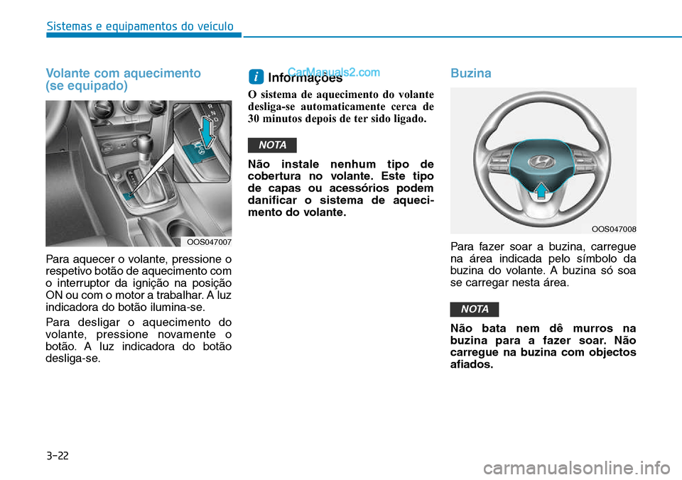 Hyundai Kona 2018  Manual do proprietário (in Portuguese) 3-22
Sistemas e equipamentos do veículo
Volante com aquecimento  (se equipado)
Para aquecer o volante, pressione o 
respetivo bot