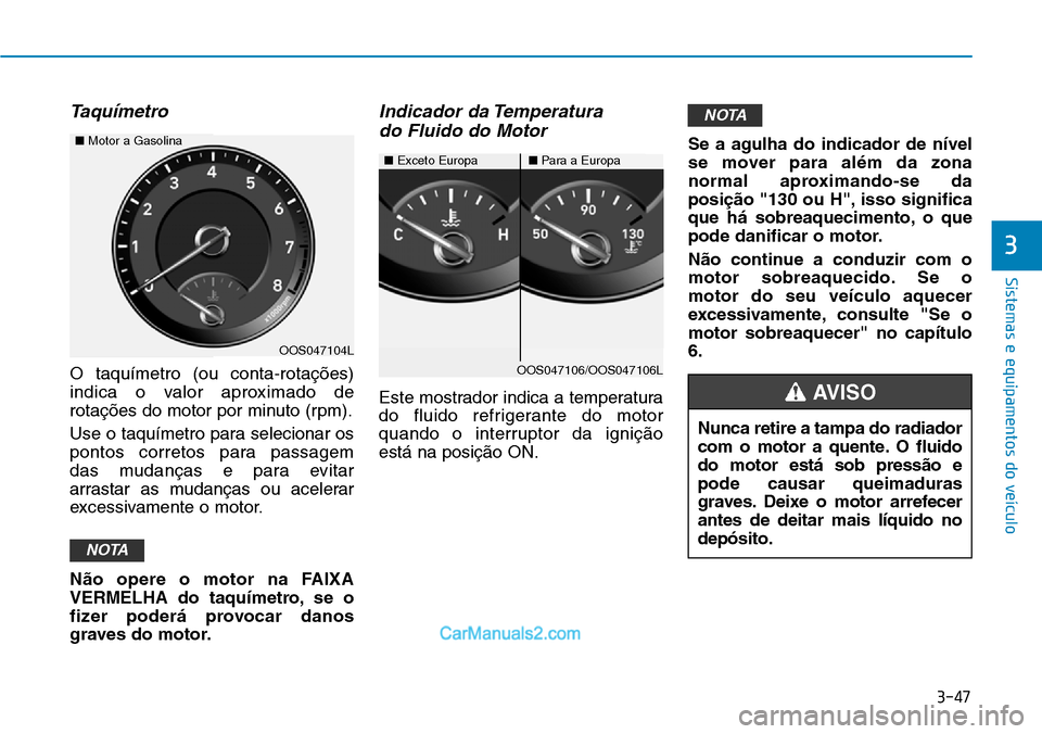 Hyundai Kona 2018  Manual do proprietário (in Portuguese) 3-47
Sistemas e equipamentos do veículo
3
Taquímetro
O taquímetro (ou conta-rotaç