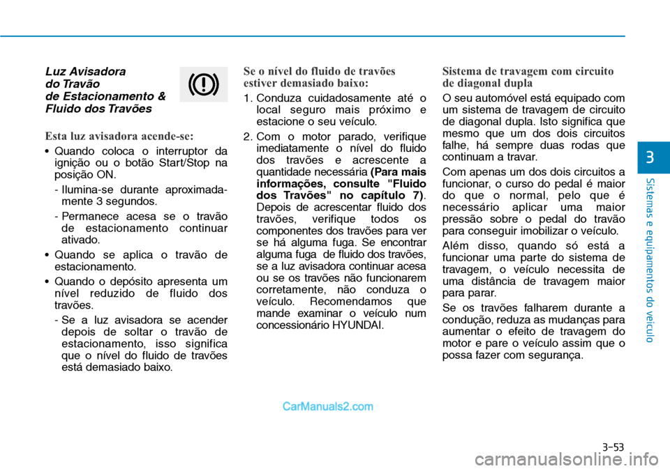 Hyundai Kona 2018  Manual do proprietário (in Portuguese) 3-53
Sistemas e equipamentos do veículo
3
Luz Avisadora do Trav