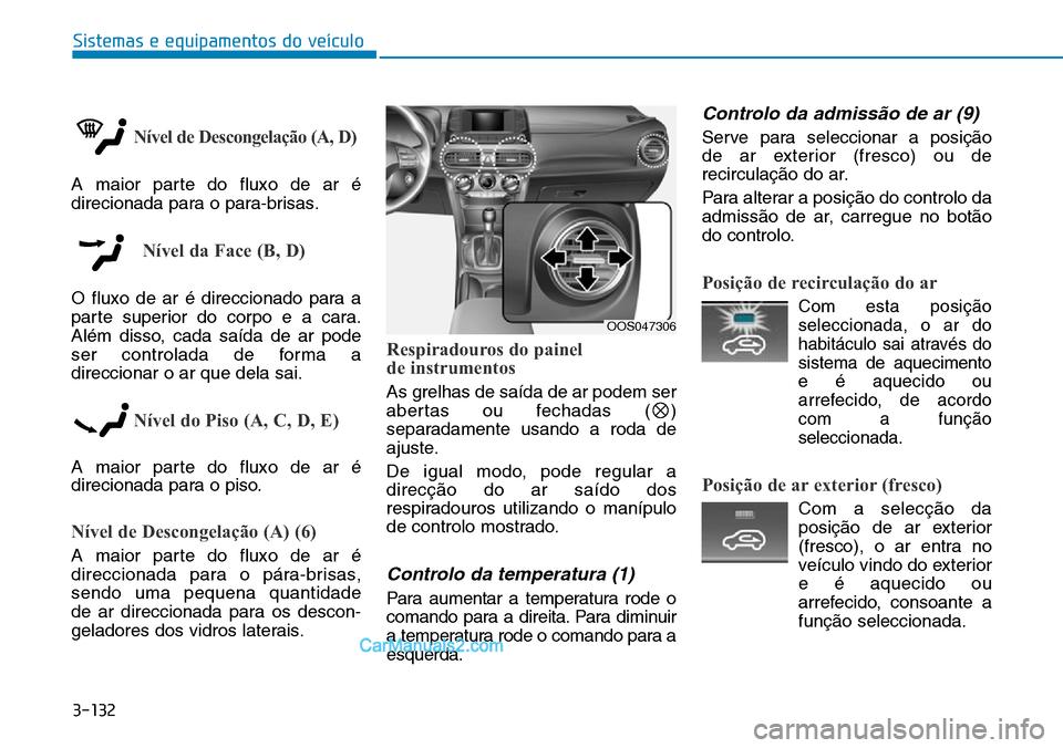 Hyundai Kona 2018  Manual do proprietário (in Portuguese) 3-132
Sistemas e equipamentos do veículo
Nível de Descongelação (A, D)
A maior parte do fluxo de ar é 
direcionada para o para-brisas.
Nível da Face (B, D)
O fluxo de ar é direccionado para a 
