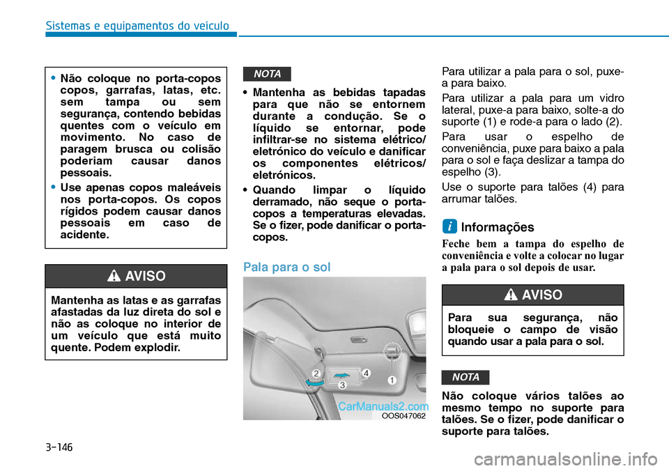 Hyundai Kona 2018  Manual do proprietário (in Portuguese) 3-146
Sistemas e equipamentos do veículo
Mantenha as latas e as garrafas afastadas da luz direta do sol en