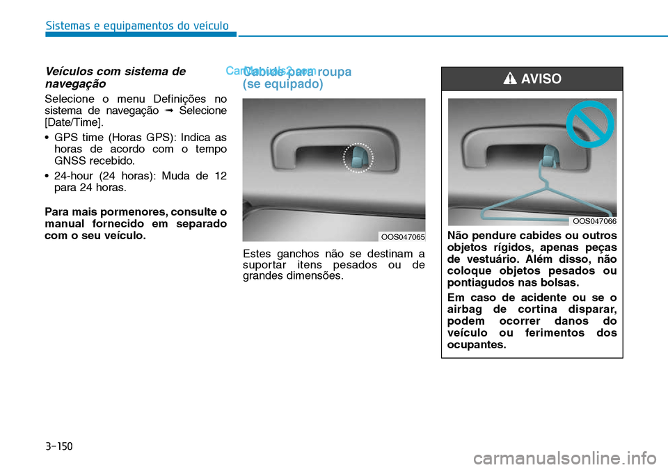 Hyundai Kona 2018  Manual do proprietário (in Portuguese) 3-150
Sistemas e equipamentos do veículo
Veículos com sistema denavega