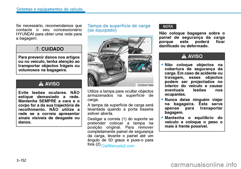 Hyundai Kona 2018  Manual do proprietário (in Portuguese) 3-152
Sistemas e equipamentos do veículo
Se necessário, recomendamos que 
contacte o seu concessionário
HYUNDAI para obter uma rede paraa bagagem.Tampa da superfície de carga (se equipado) 
Utiliz