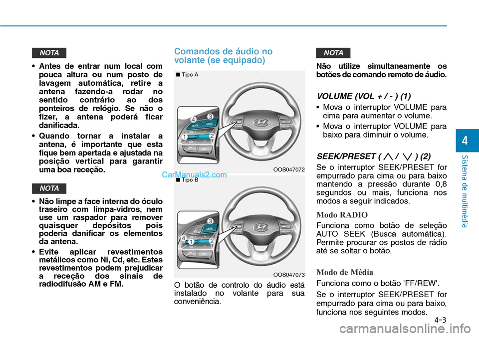 Hyundai Kona 2018  Manual do proprietário (in Portuguese) • Antes de entrar num local compouca altura ou num posto de 
lavagem automática, retire a
antena fazendo-a rodar nosentido contrário ao dos
ponteiros de rel