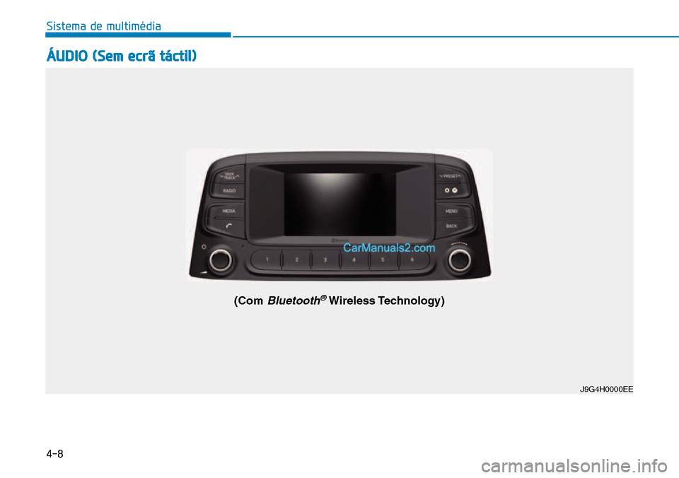 Hyundai Kona 2018  Manual do proprietário (in Portuguese) 4-8
Sistema de multimédia
ÁUDIO (Sem ecrã táctil)
J9G4H0000EE
(Com Bluetooth®Wireless Technology)   