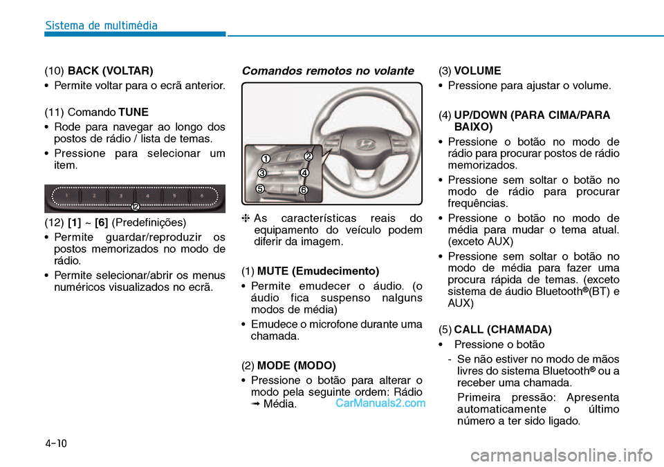 Hyundai Kona 2018  Manual do proprietário (in Portuguese) 4-10
Sistema de multimédia
(10) BACK (VOLTAR)
• Permite voltar para o ecr