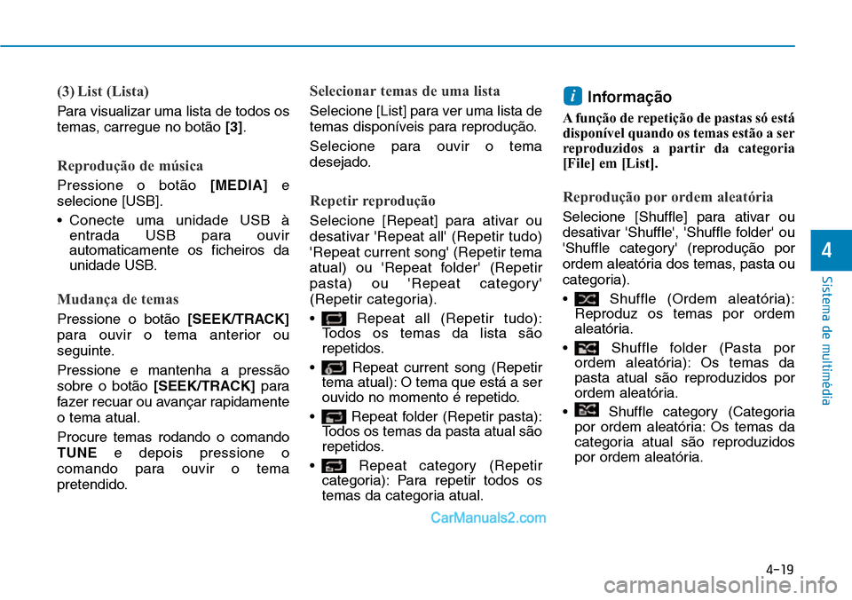 Hyundai Kona 2018  Manual do proprietário (in Portuguese) 4-19
Sistema de multimédia
4
(3) List (Lista)
Para visualizar uma lista de todos os 
temas, carregue no bot