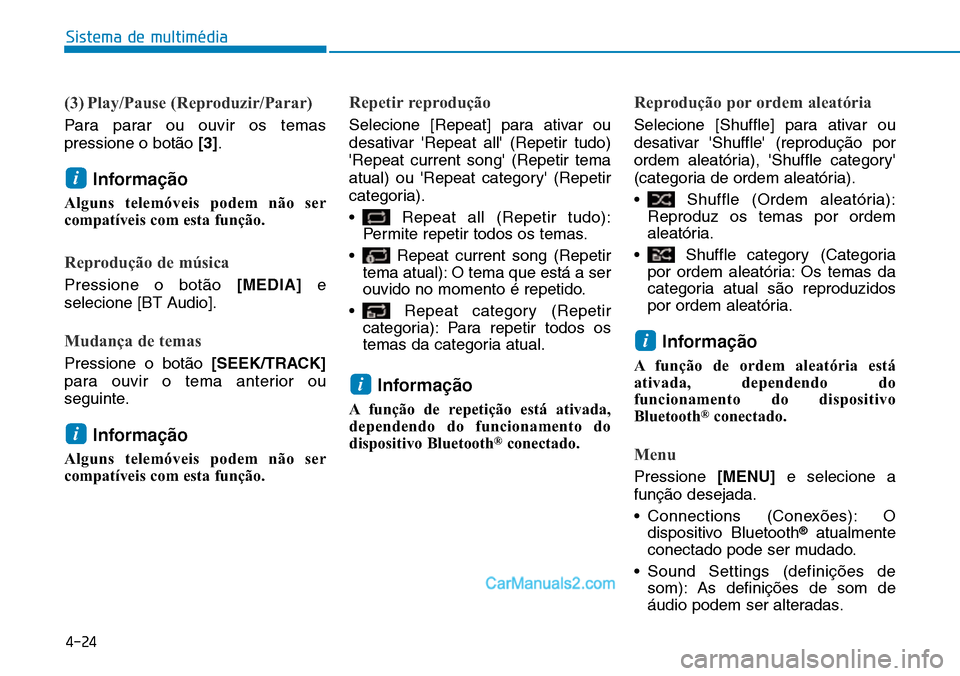 Hyundai Kona 2018  Manual do proprietário (in Portuguese) 4-24
Sistema de multimédia
(3) Play/Pause (Reproduzir/Parar)
Para parar ou ouvir os temas pressione o bot